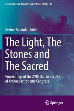 portada The Light, the Stones and the Sacred: Proceedings of the Xvth Italian Society of Archaeoastronomy Congress (en Inglés)
