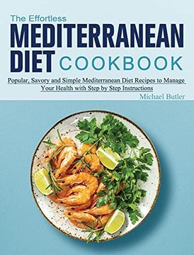 portada The Effortless Mediterranean Diet Cookbook: Popular, Savory and Simple Mediterranean Diet Recipes to Manage Your Health with Step by Step Instructions (en Inglés)