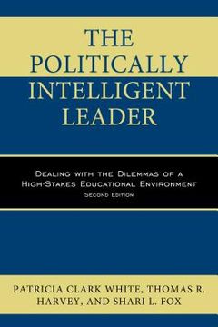 portada The Politically Intelligent Leader: Dealing with the Dilemmas of a High-Stakes Educational Environment (en Inglés)