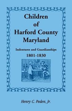 portada Children of Harford County, Maryland: Indentures and Guardianships, 1801-1830, 1801-1830 (en Inglés)