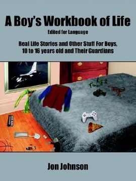 portada a boy's workbook of life-edited for language: real life stories and other stuff for boys, 10 to 16 years old and their guardians (en Inglés)