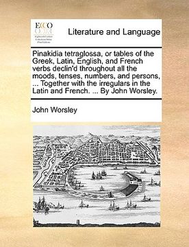 portada pinakidia tetraglossa, or tables of the greek, latin, english, and french verbs declin'd throughout all the moods, tenses, numbers, and persons, ... t (en Inglés)