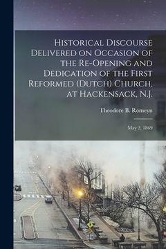 portada Historical Discourse Delivered on Occasion of the Re-opening and Dedication of the First Reformed (Dutch) Church, at Hackensack, N.J.: May 2, 1869