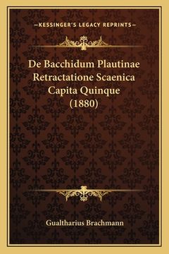 portada De Bacchidum Plautinae Retractatione Scaenica Capita Quinque (1880) (en Latin)