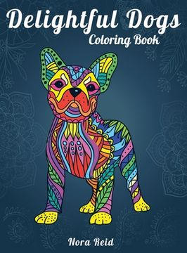 portada Delightful Dogs Coloring Book: Creative Relaxation, Mindfulness And Meditation For Adults (en Inglés)