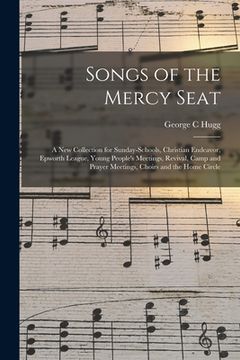 portada Songs of the Mercy Seat: a New Collection for Sunday-schools, Christian Endeavor, Epworth League, Young People's Meetings, Revival, Camp and Pr (en Inglés)