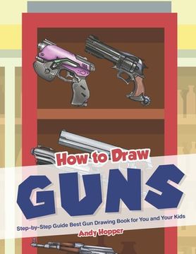 portada How to Draw Guns Step-by-Step Guide: Best Gun Drawing Book for You and Your Kid