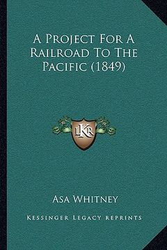 portada a project for a railroad to the pacific (1849) a project for a railroad to the pacific (1849) (en Inglés)