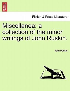 portada miscellanea: a collection of the minor writings of john ruskin. (en Inglés)