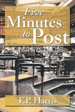 portada Five Minutes to Post: My Days in Commodities (en Inglés)