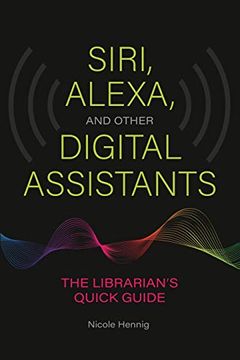 portada Siri, Alexa, and Other Digital Assistants: The Librarian's Quick Guide (en Inglés)