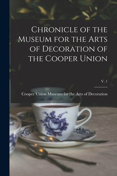 portada Chronicle of the Museum for the Arts of Decoration of the Cooper Union; v. 1 (en Inglés)