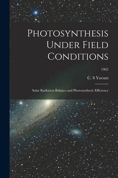 portada Photosynthesis Under Field Conditions: Solar Radiation Balance and Photosynthetic Efficiency; 1962 (in English)