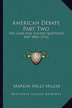 portada american debate part two: the land and slavery questions, 1607-1860 (1916)