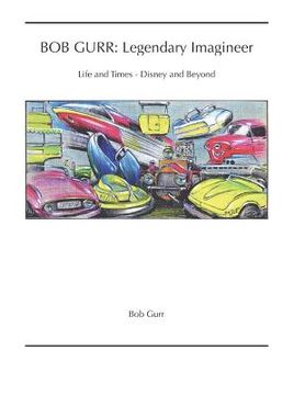 portada Bob Gurr: Legendary Imagineer: Life and Times - Disney and Beyond (en Inglés)