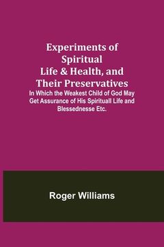 portada Experiments of Spiritual Life & Health, and Their Preservatives; In Which the Weakest Child of God May Get Assurance of His Spirituall Life and Blesse (in English)