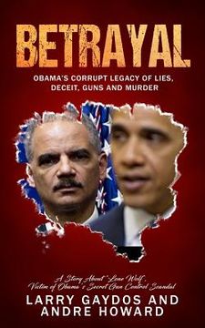 portada Betrayal: Obama's Corrupt Legacy of Lies, Deceit, Guns and Murder (in English)