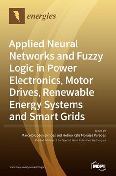 portada Applied Neural Networks and Fuzzy Logic in Power Electronics, Motor Drives, Renewable Energy Systems and Smart Grids (in English)
