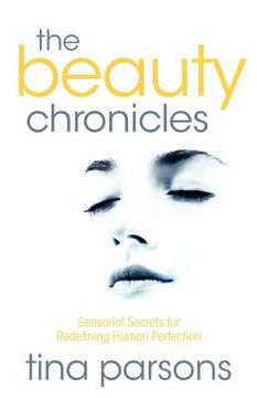 portada the beauty chronicles - sensorial secrets for redefining human perfection