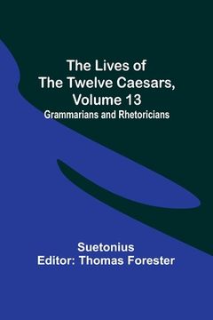 portada The Lives of the Twelve Caesars, Volume 13: Grammarians and Rhetoricians (en Inglés)