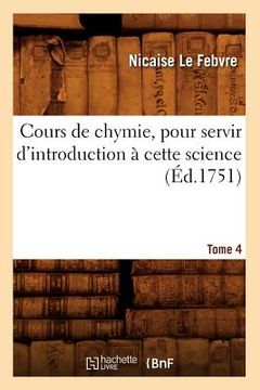 portada Cours de Chymie, Pour Servir d'Introduction À Cette Science. Tome 4 (Éd.1751) (en Francés)