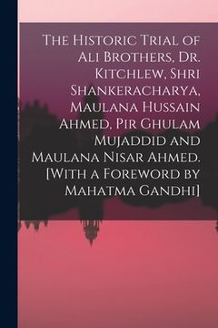 portada The Historic Trial of Ali Brothers, Dr. Kitchlew, Shri Shankeracharya, Maulana Hussain Ahmed, Pir Ghulam Mujaddid and Maulana Nisar Ahmed. [With a For (in English)