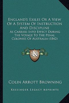 portada england's exiles or a view of a system of instruction and discipline: as carried into effect during the voyage to the penal colonies of australia (184 (in English)