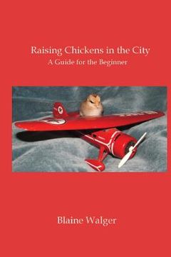 portada Raising Chickens in the City: A Guide for the Beginner (en Inglés)