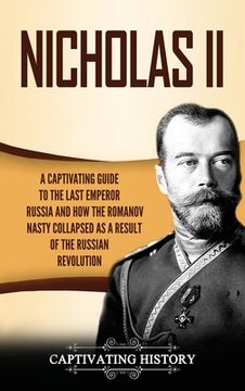 portada Nicholas ii: A Captivating Guide to the Last Emperor of Russia and how the Romanov Dynasty Collapsed as a Result of the Russian Revolution (en Inglés)