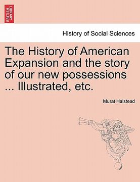 portada the history of american expansion and the story of our new possessions ... illustrated, etc. (in English)