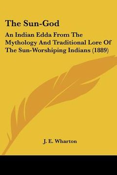 portada the sun-god: an indian edda from the mythology and traditional lore of the sun-worshiping indians (1889)
