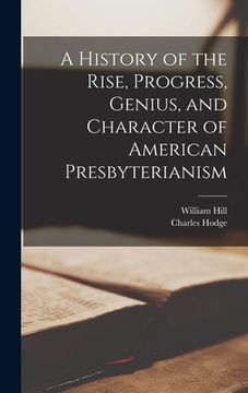 portada A History of the Rise, Progress, Genius, and Character of American Presbyterianism (in English)
