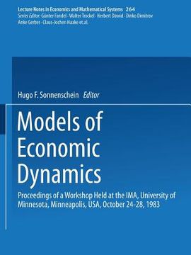 portada models of economic dynamics: proceedings of a workshop held at the ima, university of minnesota, minneapolis, usa, october 24-28, 1983 (en Inglés)