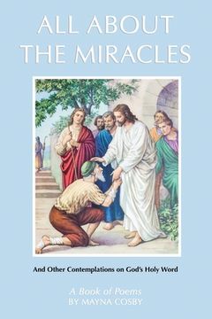portada All About the Miracles: A Book of Poems and Other Contemplations on God's Holy Word (en Inglés)