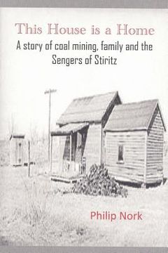 portada This House is a Home: A story of coal mining, family and the Sengers of Stiritz (in English)