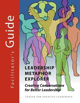 portada leadership metaphor explorer: creative conversations for better leadership facilitator's guide (en Inglés)