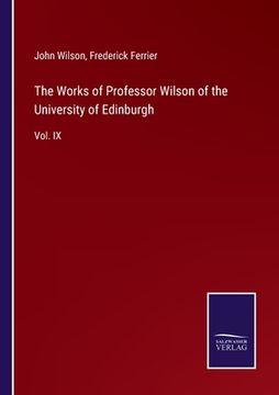 portada The Works of Professor Wilson of the University of Edinburgh: Vol. IX (en Inglés)