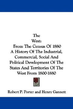 portada the west: from the census of 1880 a history of the industrial, commercial, social and political development of the states and te (en Inglés)