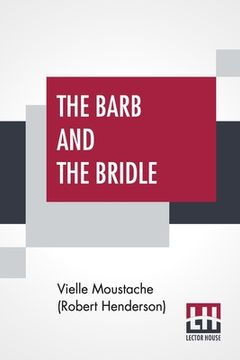 portada The Barb And The Bridle: A Handbook Of Equitation For Ladies, And Manual Of Instruction In The Science Of Riding, From The Preparatory Suppling (in English)