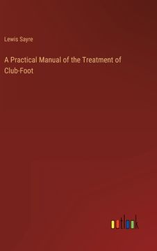 portada A Practical Manual of the Treatment of Club-Foot (en Inglés)