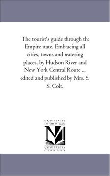 portada The Tourist's Guide Through the Empire State. Embracing all Cities, Towns and Watering Places, by Hudson River and new York Central Route. Edited and Published by Mrs. S. S. Colt. (en Inglés)