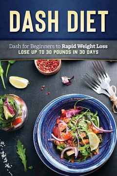 portada Dash Diet: Dash Diet for Beginners to Rapid Weight Loss: Lose Up to 30 Pounds in 30 Days (in English)