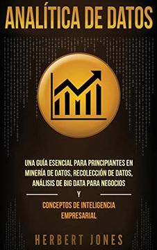 portada Analítica de Datos: Una Guía Esencial Para Principiantes en Minería de Datos, Recolección de Datos, Análisis de big Data Para Negocios y Conceptos de Inteligencia Empresarial
