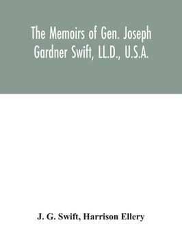 portada The memoirs of Gen. Joseph Gardner Swift, LL.D., U.S.A., first graduate of the United States Military Academy, West Point, Chief Engineer U.S.A. from (en Inglés)