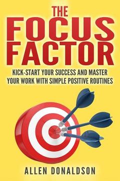 portada The Focus Factor: Kick-start Your Success And Master Your Work With Simple Positive Routines (en Inglés)