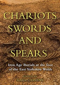 portada Chariots, Swords and Spears: Iron age Burials at the Foot of the East Yorkshire Wolds (in English)