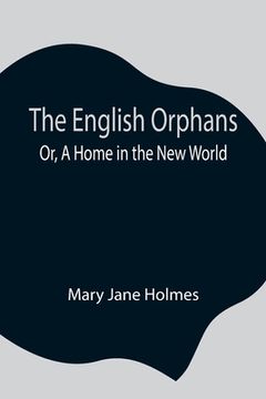 portada The English Orphans; Or, A Home in the New World (en Inglés)