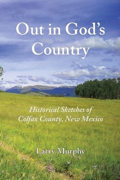 portada Out in God's Country: Historical Sketches of Colfax County, New Mexico (en Inglés)