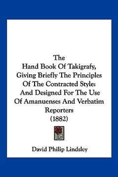 portada the hand book of takigrafy, giving briefly the principles of the contracted style: and designed for the use of amanuenses and verbatim reporters (1882