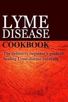 portada Lyme Disease Cookbook: The definitive beginner's guide to healing Lyme disease naturally (in English)